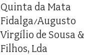 Quinta da Mata Fidalga/Augusto Virgílio de Sousa & Filhos, Lda